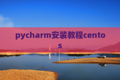pycharm安装教程centos pycharm安装教程centos